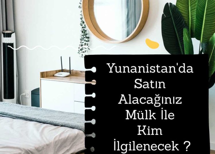 yunanistanda satın alacağınız mülk ile kim ilgilenecek